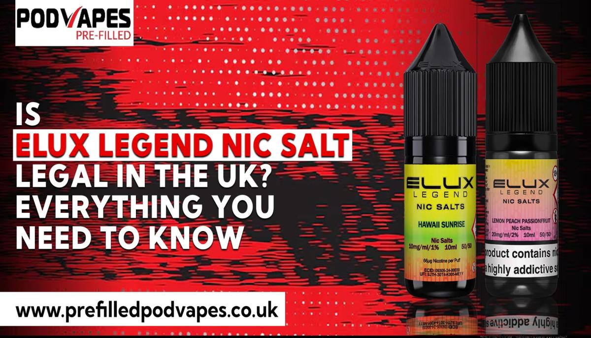 Is Elux Legend Nic Salt Legal In The Uk? Everything You Need To Know