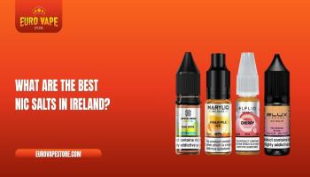 What Are The Best Nic Salts In Ireland?